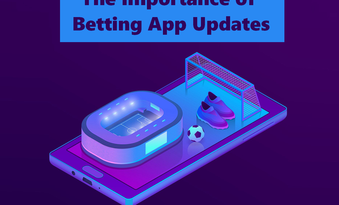 The Importance of Betting App Updates