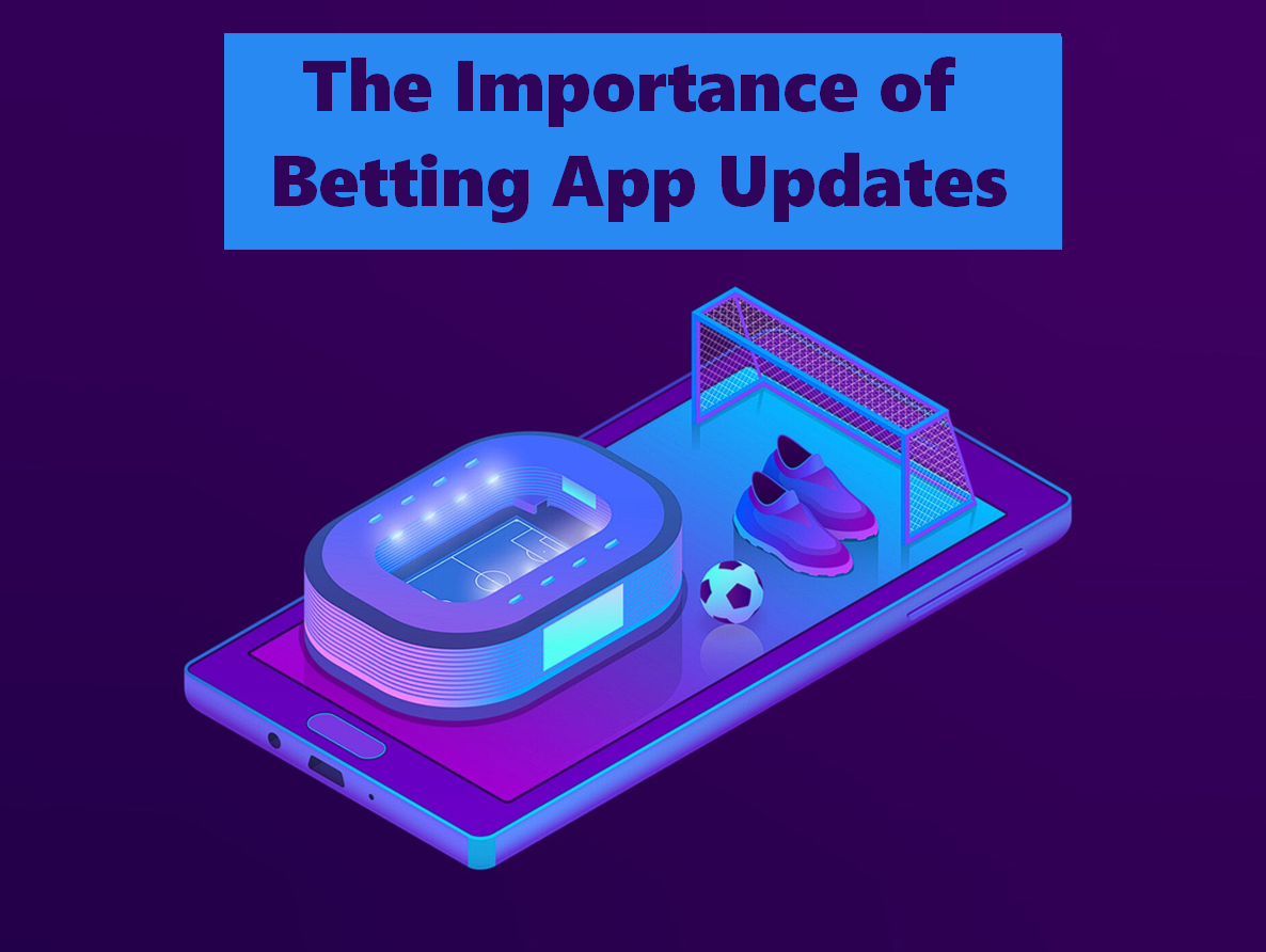 The Importance of Betting App Updates